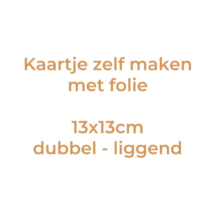 Kaartje zelf maken 13x13 - Dubbel liggend met folie